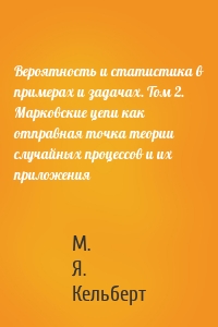 Вероятность и статистика в примерах и задачах. Том 2. Марковские цепи как отправная точка теории случайных процессов и их приложения