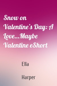Snow on Valentine’s Day: A Love…Maybe Valentine eShort