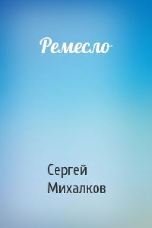 Обложка книги «Ремесло» — Сергей Михалков