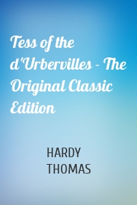 Tess of the d'Urbervilles - The Original Classic Edition