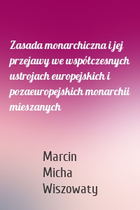 Zasada monarchiczna i jej przejawy we współczesnych ustrojach europejskich i pozaeuropejskich monarchii mieszanych