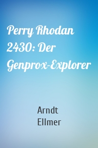 Perry Rhodan 2430: Der Genprox-Explorer