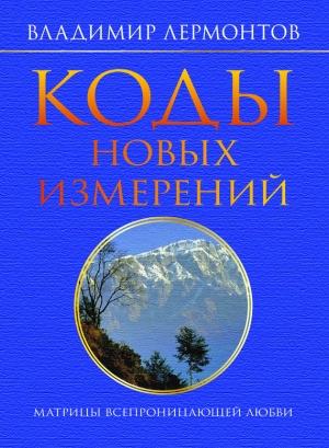 Обложка книги «Коды новых измерений. Матрицы Всепроницающей Любви» — Владимир Лермонтов