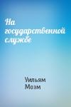 Уильям Моэм - На государственной службе