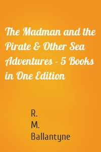 The Madman and the Pirate & Other Sea Adventures - 5 Books in One Edition