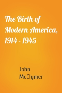 The Birth of Modern America, 1914 - 1945