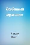 Натали Фокс - Особенный мужчина