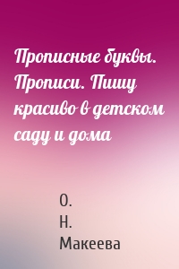 Прописные буквы. Прописи. Пишу красиво в детском саду и дома