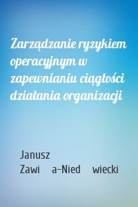 Zarządzanie ryzykiem operacyjnym w zapewnianiu ciągłości działania organizacji