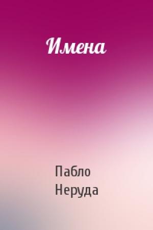 Обложка книги «Имена» — Пабло Неруда