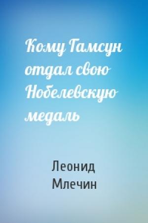 Обложка книги «Кому Гамсун отдал свою Нобелевскую медаль» — Леонид Млечин