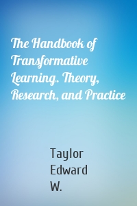 The Handbook of Transformative Learning. Theory, Research, and Practice