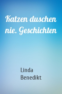 Katzen duschen nie. Geschichten