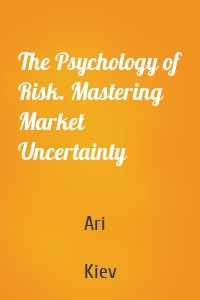 The Psychology of Risk. Mastering Market Uncertainty