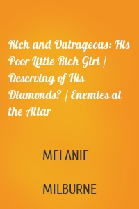 Rich and Outrageous: His Poor Little Rich Girl / Deserving of His Diamonds? / Enemies at the Altar