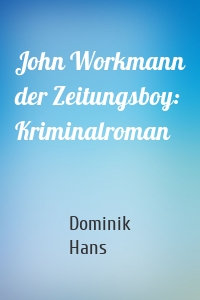 John Workmann der Zeitungsboy: Kriminalroman