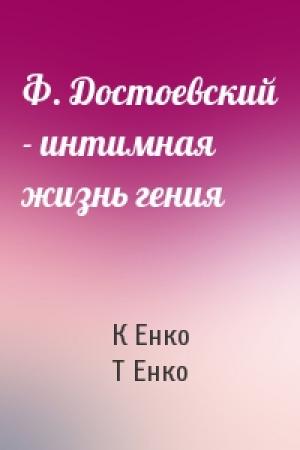 Обложка книги «Ф. Достоевский - интимная жизнь гения» — К Енко, Т Енко