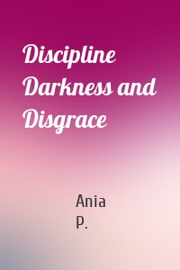 Discipline Darkness and Disgrace