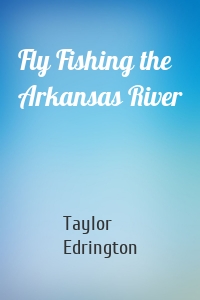 Fly Fishing the Arkansas River