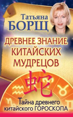 Обложка книги «Древнее знание китайских мудрецов. Тайна древнего китайского гороскопа» — Татьяна Борщ
