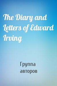 The Diary and Letters of Edward Irving