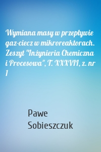 Wymiana masy w przepływie gaz-ciecz w mikroreaktorach. Zeszyt "Inżynieria Chemiczna i Procesowa", T. XXXVII, z. nr 1