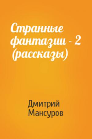 Обложка книги «Странные фантазии - 2 (рассказы)» — Дмитрий Мансуров