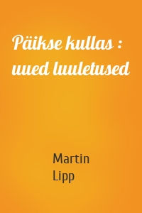 Päikse kullas : uued luuletused