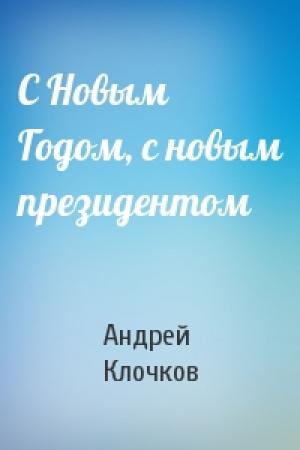 Обложка книги «С Новым Годом, с новым президентом» — Андрей Клочков