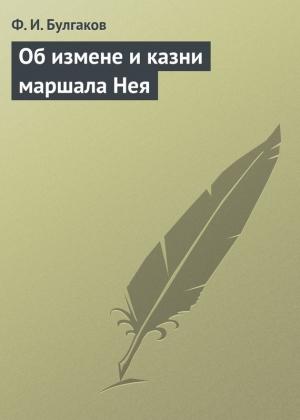 Обложка книги «Об измене и казни маршала Нея» — Федор Булгаков
