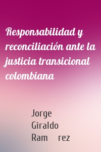 Responsabilidad y reconciliación ante la justicia transicional colombiana