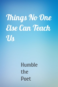 Things No One Else Can Teach Us