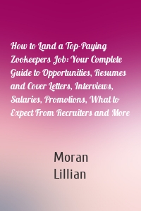 How to Land a Top-Paying Zookeepers Job: Your Complete Guide to Opportunities, Resumes and Cover Letters, Interviews, Salaries, Promotions, What to Expect From Recruiters and More