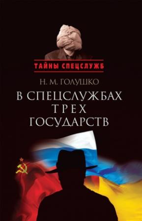 Обложка книги «В спецслужбах трех государств» — Николай Голушко