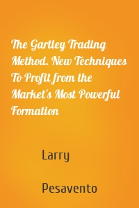The Gartley Trading Method. New Techniques To Profit from the Market's Most Powerful Formation