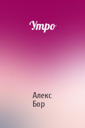Обложка книги «Утро» — Алекс Бор