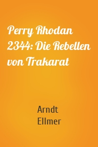 Perry Rhodan 2344: Die Rebellen von Trakarat