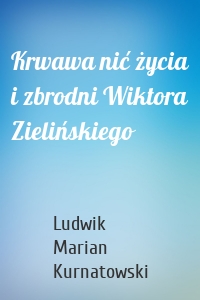 Krwawa nić życia i zbrodni Wiktora Zielińskiego