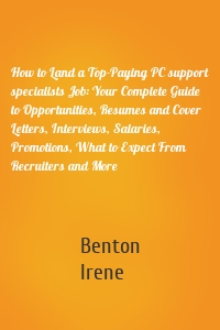 How to Land a Top-Paying PC support specialists Job: Your Complete Guide to Opportunities, Resumes and Cover Letters, Interviews, Salaries, Promotions, What to Expect From Recruiters and More