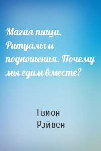 Магия пищи. Ритуалы и подношения. Почему мы едим вместе?