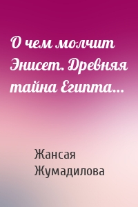 О чем молчит Энисет. Древняя тайна Египта…