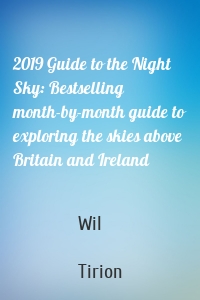 2019 Guide to the Night Sky: Bestselling month-by-month guide to exploring the skies above Britain and Ireland