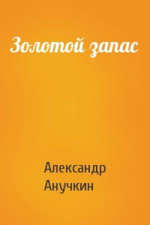 Обложка книги «Золотой запас» — Александр Анучкин