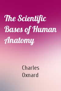 The Scientific Bases of Human Anatomy