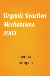 Organic Reaction Mechanisms 2003