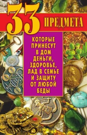 Обложка книги «33 предмета, которые принесут в дом деньги, здоровье, лад в семье и защиту от любой беды» — Виктор Зайцев