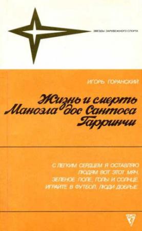 Обложка книги «Жизнь и смерть Маноэла дос Сантоса Гарринчи» — Игорь Горанский
