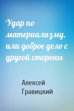 Обложка книги «Удар по материализму, или доброе дело с другой стороны» — Алексей Гравицкий