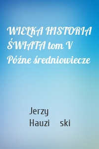 WIELKA HISTORIA ŚWIATA tom V Późne średniowiecze