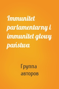 Immunitet parlamentarny i immunitet głowy państwa